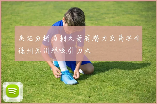 美记分析马刺火箭有潜力交易字母德州无州税吸引力大