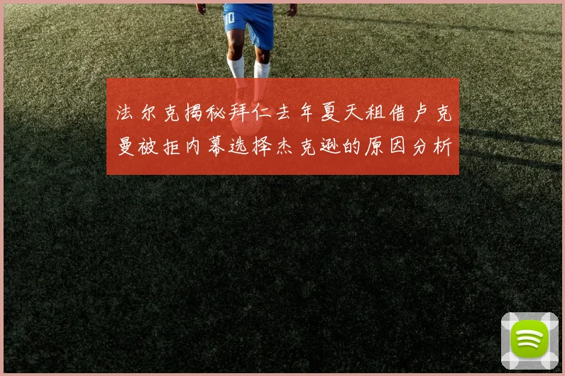 法尔克揭秘拜仁去年夏天租借卢克曼被拒内幕选择杰克逊的原因分析
